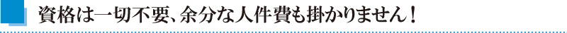 資格は一切不要、余分な人件費も掛かりません！